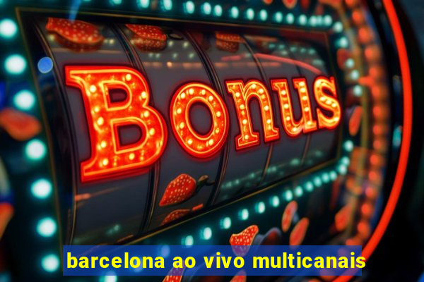 barcelona ao vivo multicanais